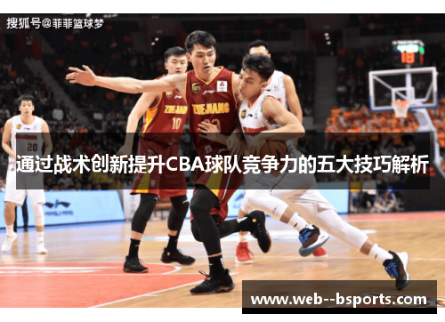 通过战术创新提升CBA球队竞争力的五大技巧解析