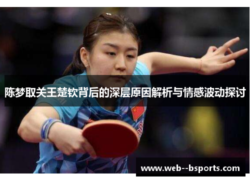 陈梦取关王楚钦背后的深层原因解析与情感波动探讨 陈梦取关王楚钦背后的深层原因解析与情感波动探讨