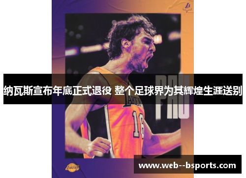 纳瓦斯宣布年底正式退役 整个足球界为其辉煌生涯送别