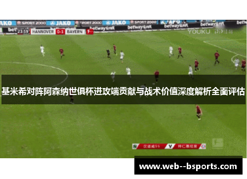 基米希对阵阿森纳世俱杯进攻端贡献与战术价值深度解析全面评估