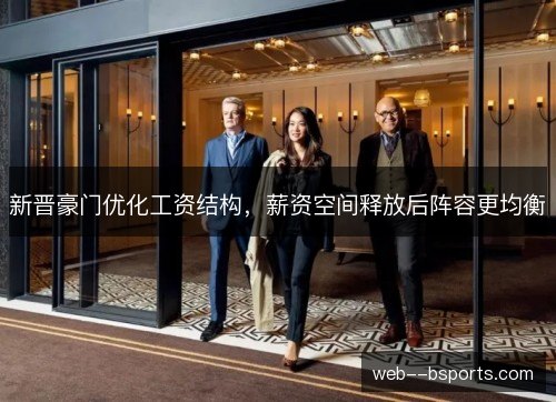 新晋豪门优化工资结构,薪资空间释放后阵容更均衡 新晋豪门优化工资结构,薪资空间释放后阵容更均衡